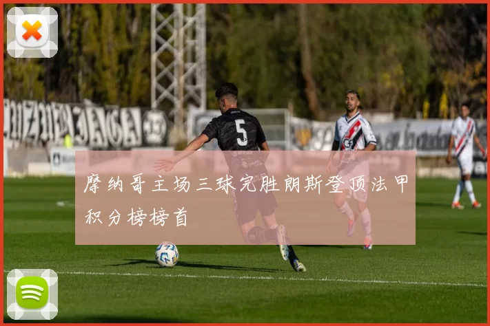 摩纳哥主场三球完胜朗斯登顶法甲积分榜榜首