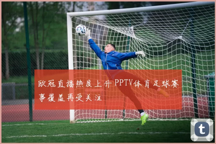 欧冠直播热度上升 PPTV体育足球赛事覆盖再受关注