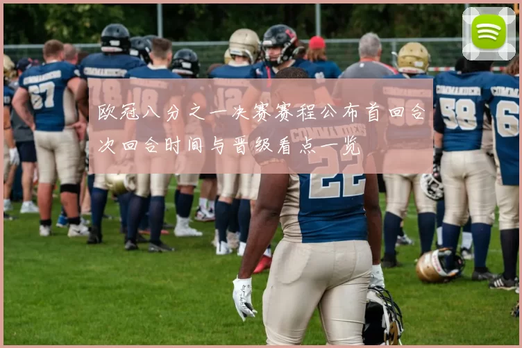 欧冠八分之一决赛赛程公布首回合次回合时间与晋级看点一览