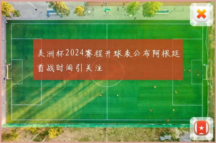 美洲杯2024赛程开球表公布阿根廷首战时间引关注