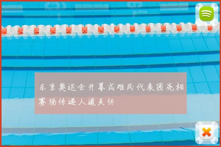 东京奥运会开幕式难民代表团亮相赛场传递人道关怀