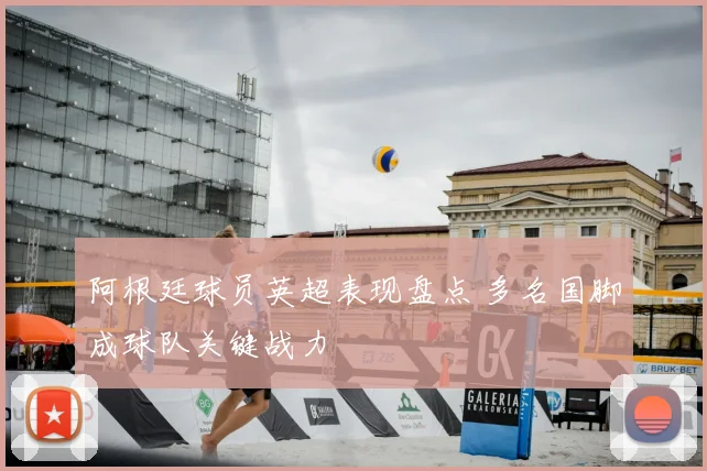 阿根廷球员英超表现盘点 多名国脚成球队关键战力