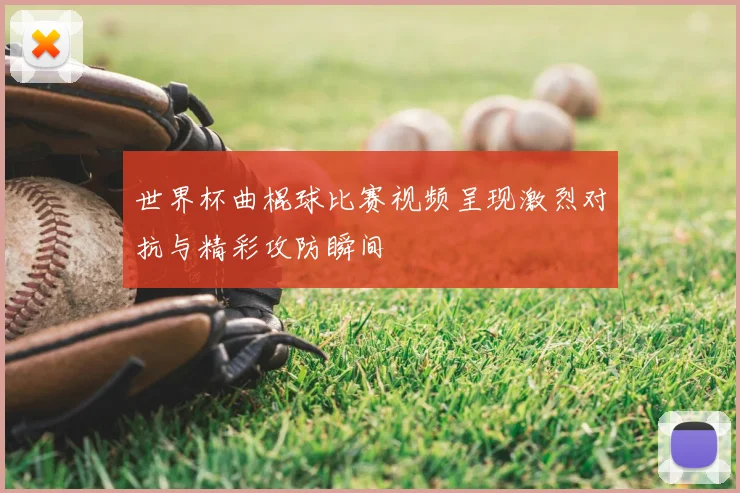 世界杯曲棍球比赛视频呈现激烈对抗与精彩攻防瞬间